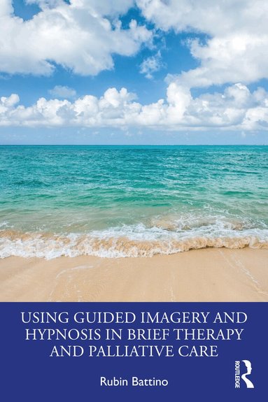 Rubin Battino - Using Guided Imagery and Hypnosis in Brief Therapy and Palliative Care, Häftad