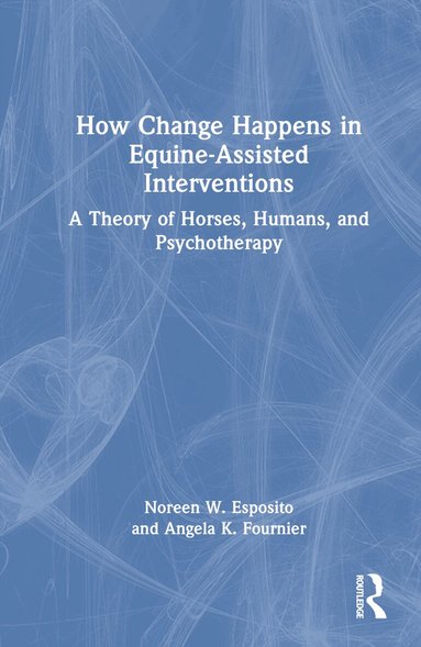 Noreen W. Esposito, Angela K. Fournier - How Change Happens in Equine-Assisted Interventions, Inbunden
