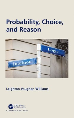 Leighton Vaughan Williams - Probability, Choice, and Reason, Inbunden