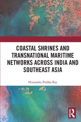 Coastal Shrines and Transnational Maritime Networks across India and Southeast Asia 1