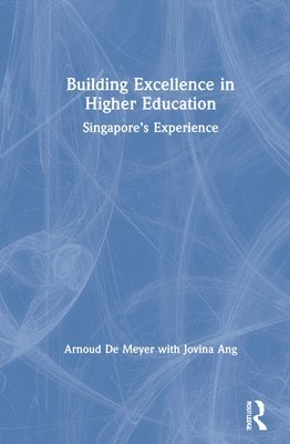 Arnoud De Meyer, Jovina Ang, Arnoud de Meyer - Building Excellence in Higher Education, Inbunden
