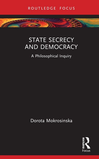Dorota Mokrosinska - State Secrecy and Democracy, Inbunden