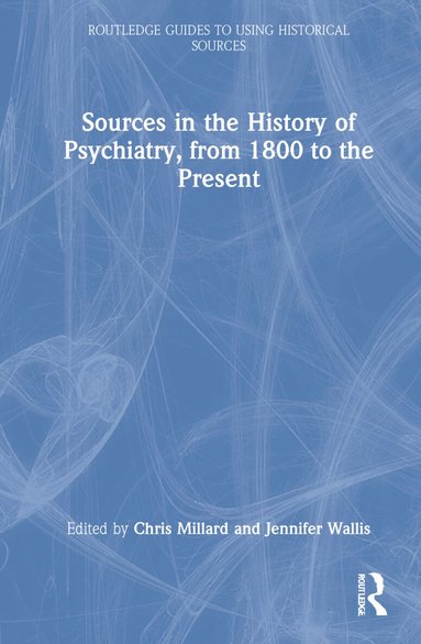 Chris Millard, Jennifer Wallis - Sources in the History of Psychiatry, from 1800 to the Present, Inbunden