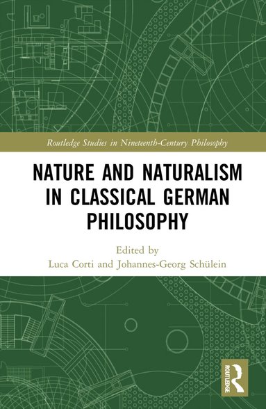 Luca Corti, Johannes-Georg Schülein - Nature and Naturalism in Classical German Philosophy, Inbunden