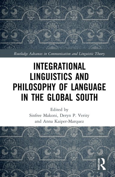 Sinfree B. Makoni, Deryn P. Verity, Anna Kaiper-Marquez - Integrational Linguistics and Philosophy of Language in the Global South, Inbunden
