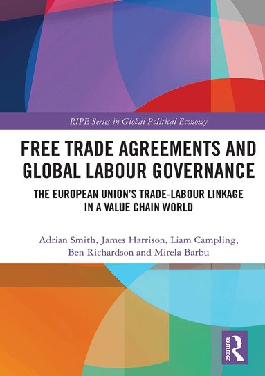 Adrian Smith, James Harrison, Liam Campling, Ben Richardson, Mirela Barbu - Free Trade Agreements and Global Labour Governance, Häftad