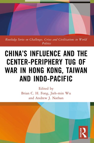 Brian C. H. Fong, Jieh-min Wu, Andrew J. Nathan - China’s Influence and the Center-periphery Tug of War in Hong Kong, Taiwan and Indo-Pacific, Häftad
