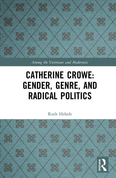Ruth Heholt - Catherine Crowe: Gender, Genre, and Radical Politics, Inbunden