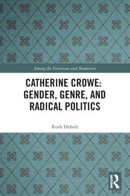Ruth Heholt - Catherine Crowe: Gender, Genre, and Radical Politics, Häftad