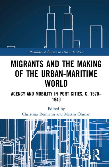 Christina Reimann, Martin Öhman - Migrants and the Making of the Urban-Maritime World, Inbunden