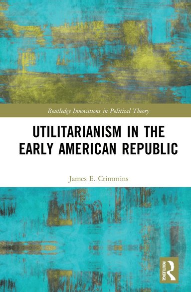 James E. Crimmins - Utilitarianism in the Early American Republic, Inbunden