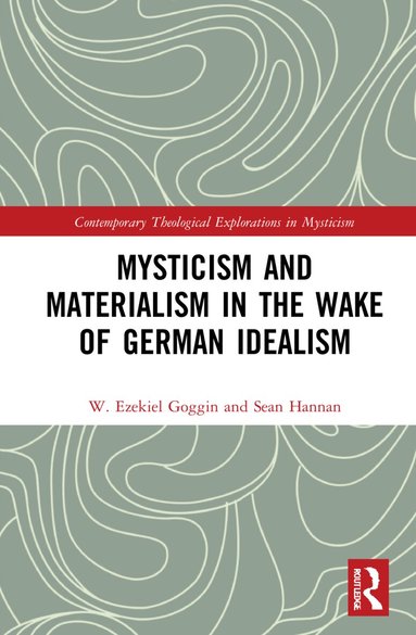 W. Ezekiel Goggin, Sean Hannan - Mysticism and Materialism in the Wake of German Idealism, Inbunden