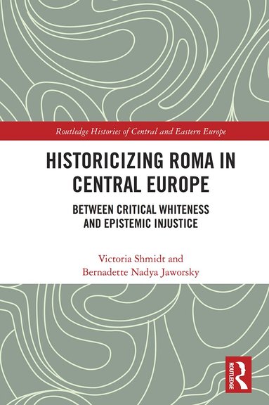 Victoria Shmidt, Bernadette Nadya Jaworsky - Historicizing Roma in Central Europe, Häftad