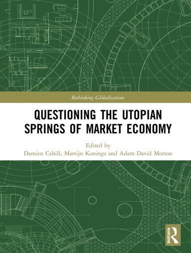Damien Cahill, Martijn Konings, Adam David Morton - Questioning the Utopian Springs of Market Economy, Inbunden