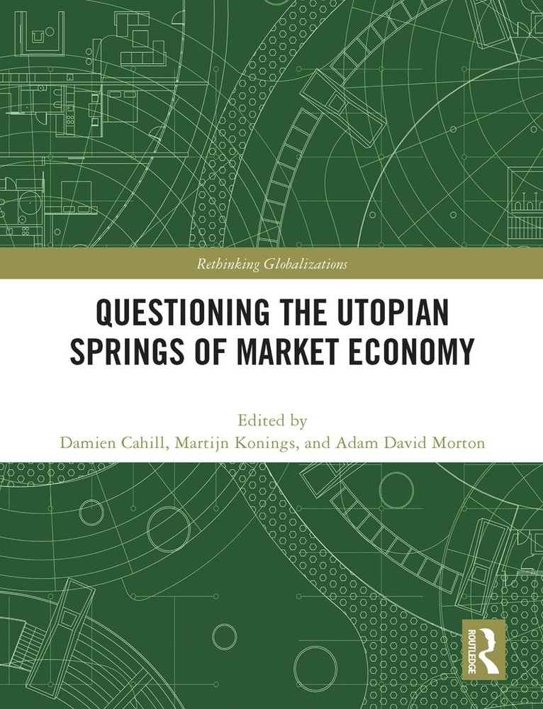 Damien Cahill, Martijn Konings, Adam David Morton - Questioning the Utopian Springs of Market Economy, Häftad