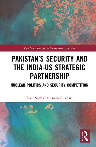 Syed Shahid Hussain Bukhari - Pakistan’s Security and the India–US Strategic Partnership, Häftad