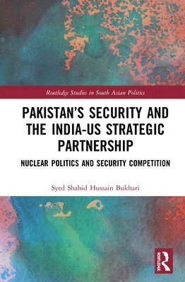 Syed Shahid Hussain Bukhari - Pakistan’s Security and the India–US Strategic Partnership, Häftad