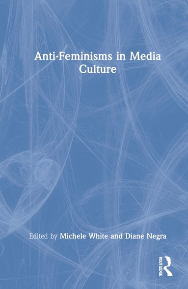 Michele White, Diane Negra - Anti-Feminisms in Media Culture, Inbunden