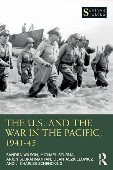Sandra Wilson, Michael Sturma, Arjun Subrahmanyan, Dean Aszkielowicz, J. Charles Schencking - U.S. and the War in the Pacific, 1941–45, Häftad