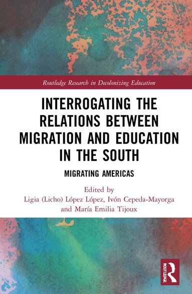 Ligia (Licho) López López, Ivón Cepeda-Mayorga, María Emilia Tijoux - Interrogating the Relations between Migration and Education in the South, Inbunden