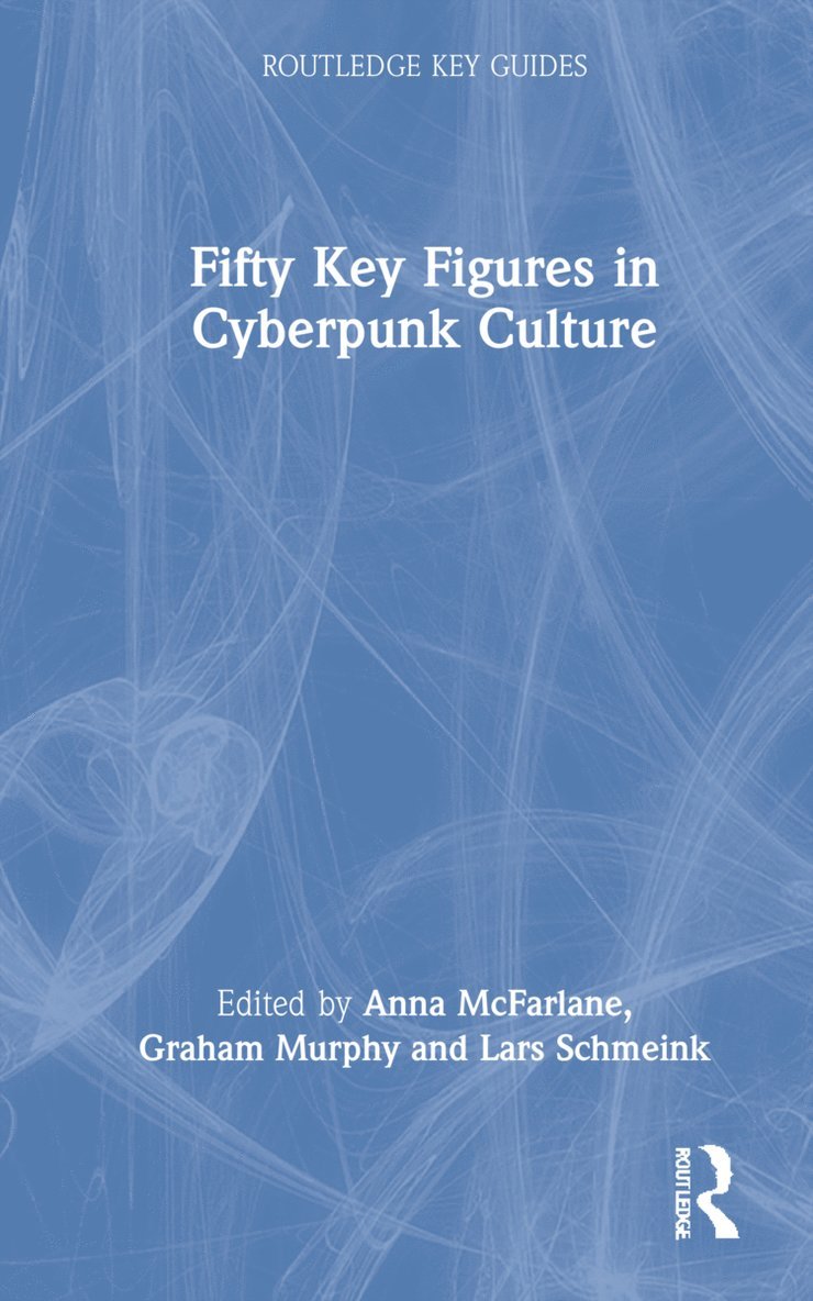 Anna McFarlane, Graham J. Murphy, Lars Schmeink, UK) McFarlane, Anna (University of Glasgow, Canada) Murphy, Graham J. (Seneca College - Fifty Key Figures in Cyberpunk Culture, Inbunden