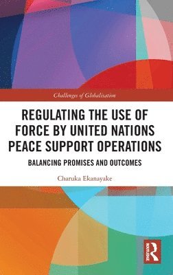 Charuka Ekanayake, Australia) Ekanayake, Charuka (Griffith University - Regulating the Use of Force by United Nations Peace Support Operations, Inbunden