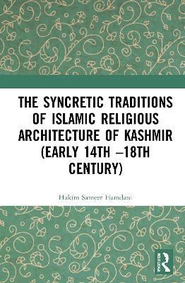 bokomslag The Syncretic Traditions of Islamic Religious Architecture of Kashmir (Early 14th 18th Century)