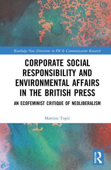 Martina Topić - Corporate Social Responsibility and Environmental Affairs in the British Press, Inbunden