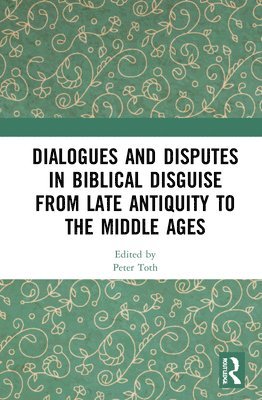 bokomslag Dialogues and Disputes in Biblical Disguise from Late Antiquity to the Middle Ages