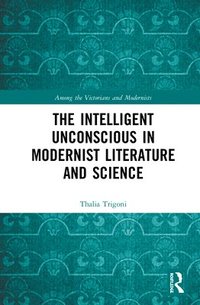 bokomslag The Intelligent Unconscious in Modernist Literature and Science