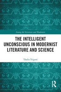 bokomslag The Intelligent Unconscious in Modernist Literature and Science