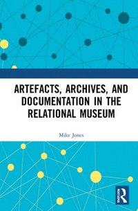 bokomslag Artefacts, Archives, and Documentation in the Relational Museum