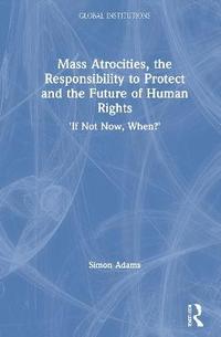 bokomslag Mass Atrocities, the Responsibility to Protect and the Future of Human Rights