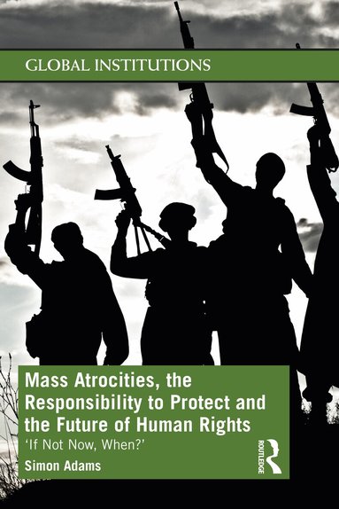 Simon Adams - Mass Atrocities, the Responsibility to Protect and the Future of Human Rights, Häftad