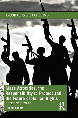 Mass Atrocities, the Responsibility to Protect and the Future of Human Rights 1