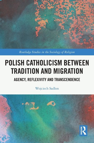 Wojciech Sadlon - Polish Catholicism between Tradition and Migration, Inbunden