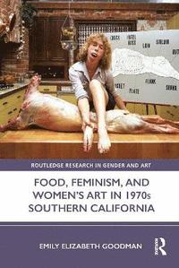 bokomslag Food, Feminism, and Womens Art in 1970s Southern California