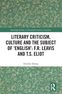 bokomslag Literary Criticism, Culture and the Subject of 'English': F.R. Leavis and T.S. Eliot