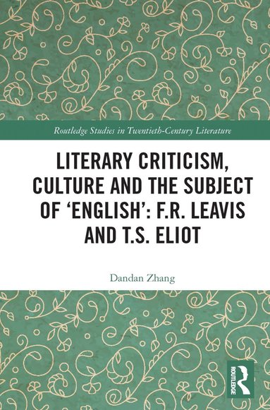 bokomslag Literary Criticism, Culture and the Subject of 'English': F.R. Leavis and T.S. Eliot