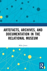 bokomslag Artefacts, Archives, and Documentation in the Relational Museum