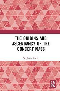bokomslag The Origins and Ascendancy of the Concert Mass