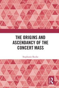 bokomslag The Origins and Ascendancy of the Concert Mass
