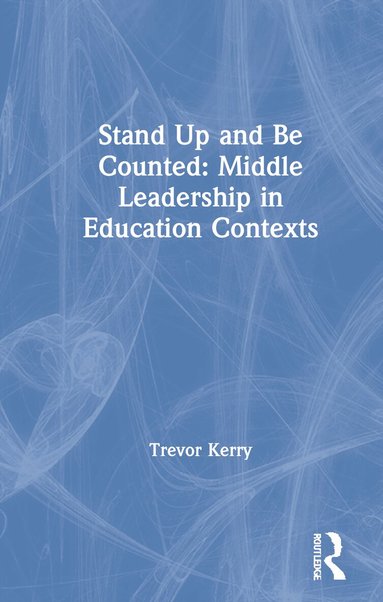 Trevor Kerry Dr. - Stand Up and Be Counted: Middle Leadership in Education Contexts, Inbunden