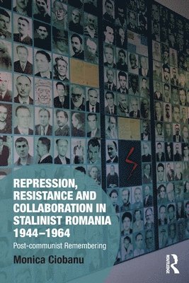Repression, Resistance and Collaboration in Stalinist Romania 1944-1964