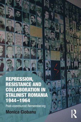 Repression, Resistance and Collaboration in Stalinist Romania 1944-1964 1