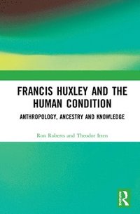 bokomslag Francis Huxley and the Human Condition