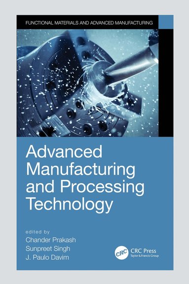 Chander Prakash, Sunpreet Singh, J. Paulo Davim - Advanced Manufacturing and Processing Technology, Häftad
