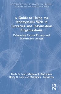 bokomslag A Guide to Using the Anonymous Web in Libraries and Information Organizations