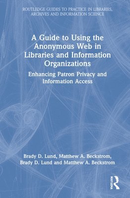 A Guide to Using the Anonymous Web in Libraries and Information Organizations 1