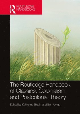 Katherine Blouin, Ben Akrigg, Canada) Blouin, Katherine (University of Toronto, Canada) Akrigg, Ben (University of Toronto - Routledge Handbook of Classics, Colonialism, and Postcolonial Theory, Inbunden